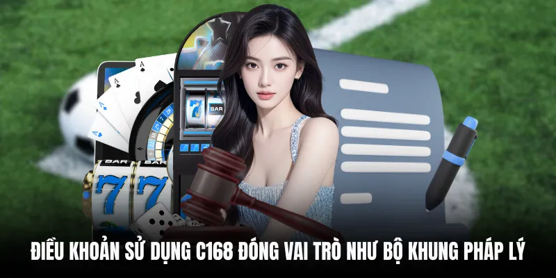 Điều khoản sử dụng C168 đóng vai trò như bộ khung pháp lý