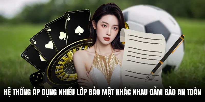 Hệ thống áp dụng nhiều lớp bảo mật khác nhau đảm bảo an toàn